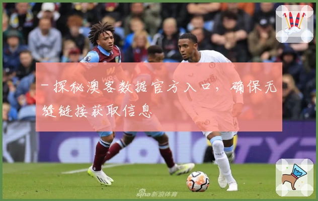 - 探秘澳客数据官方入口，确保无缝链接获取信息