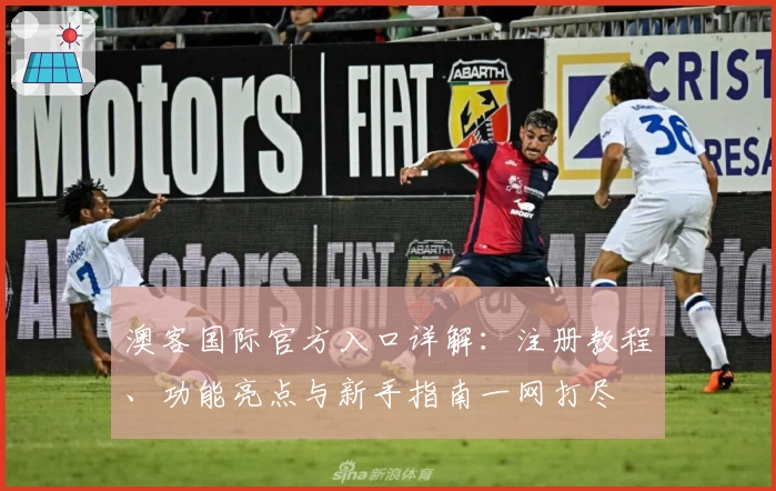 澳客国际官方入口详解：注册教程、功能亮点与新手指南一网打尽