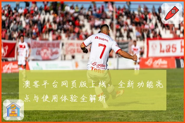 澳客平台网页版上线，全新功能亮点与使用体验全解析